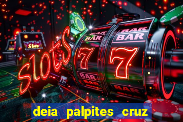 deia palpites cruz do dia